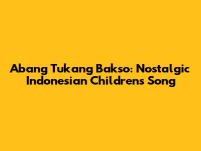 Abang Tukang Bakso: Nostalgic Indonesian Children's Song