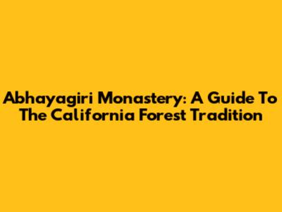 Abhayagiri Monastery: A Guide To The California Forest Tradition