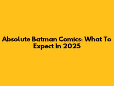 Absolute Batman Comics: What To Expect In 2025