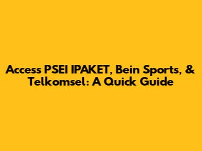 Access PSEI IPAKET, Bein Sports, & Telkomsel: A Quick Guide