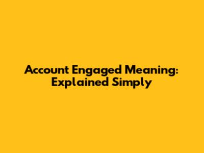 Account Engaged Meaning: Explained Simply