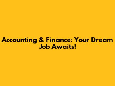 Accounting & Finance: Your Dream Job Awaits!