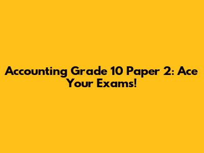Accounting Grade 10 Paper 2: Ace Your Exams!