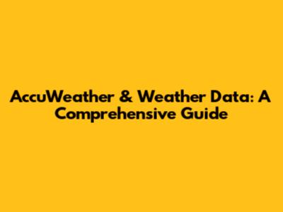 AccuWeather & Weather Data: A Comprehensive Guide