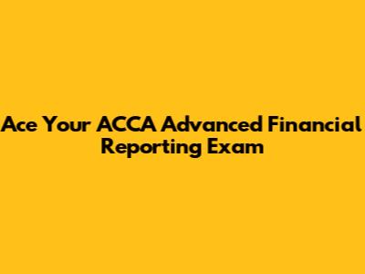 Ace Your ACCA Advanced Financial Reporting Exam