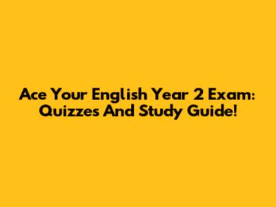 Ace Your English Year 2 Exam: Quizzes And Study Guide!