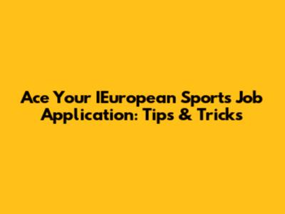 Ace Your IEuropean Sports Job Application: Tips & Tricks