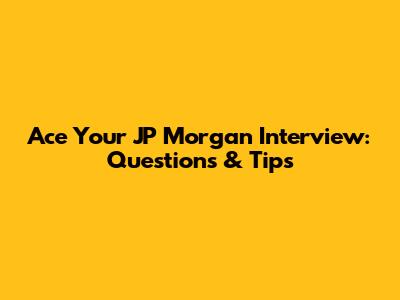 Ace Your JP Morgan Interview: Questions & Tips
