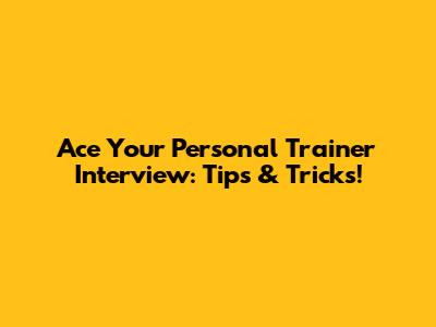 Ace Your Personal Trainer Interview: Tips & Tricks!
