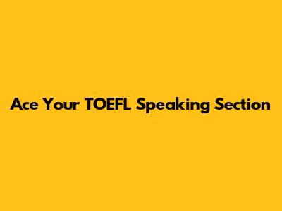 Ace Your TOEFL Speaking Section