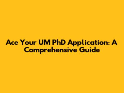 Ace Your UM PhD Application: A Comprehensive Guide