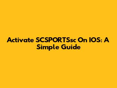 Activate SCSPORTSsc On IOS: A Simple Guide