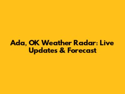 Ada, OK Weather Radar: Live Updates & Forecast