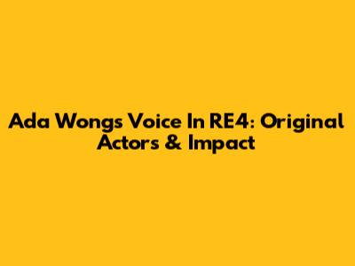 Ada Wong's Voice In RE4: Original Actors & Impact