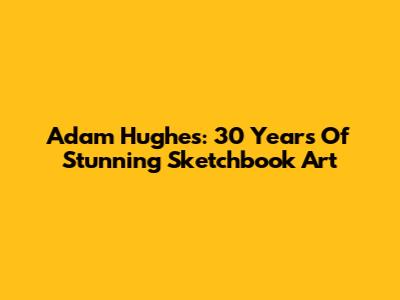 Adam Hughes: 30 Years Of Stunning Sketchbook Art