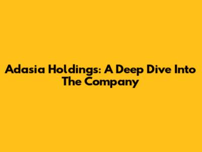 Adasia Holdings: A Deep Dive Into The Company
