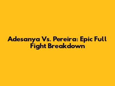 Adesanya Vs. Pereira: Epic Full Fight Breakdown