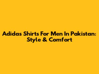 Adidas Shirts For Men In Pakistan: Style & Comfort