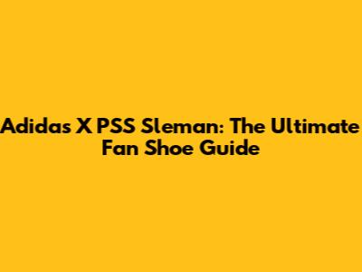 Adidas X PSS Sleman: The Ultimate Fan Shoe Guide