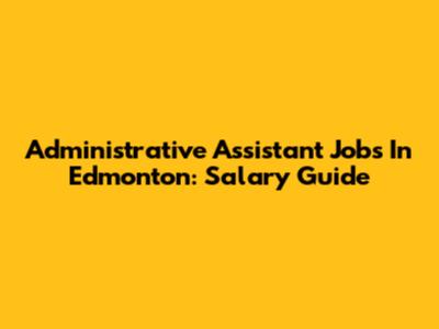Administrative Assistant Jobs In Edmonton: Salary Guide