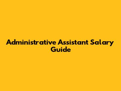 Administrative Assistant Salary Guide