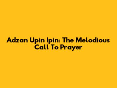 Adzan Upin Ipin: The Melodious Call To Prayer