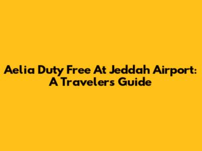 Aelia Duty Free At Jeddah Airport: A Traveler's Guide