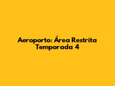 Aeroporto: Área Restrita Temporada 4