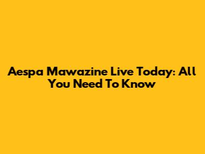 Aespa Mawazine Live Today: All You Need To Know