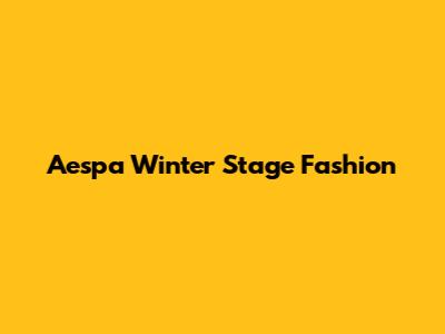 Aespa Winter Stage Fashion