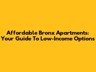 Affordable Bronx Apartments: Your Guide To Low-Income Options
