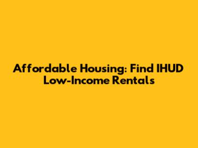 Affordable Housing: Find IHUD Low-Income Rentals