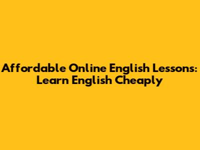 Affordable Online English Lessons: Learn English Cheaply