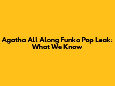 Agatha All Along Funko Pop Leak: What We Know