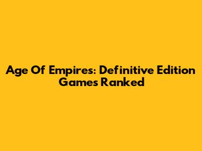 Age Of Empires: Definitive Edition Games Ranked