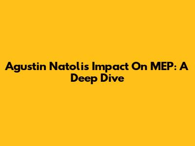 Agustin Natoli's Impact On MEP: A Deep Dive