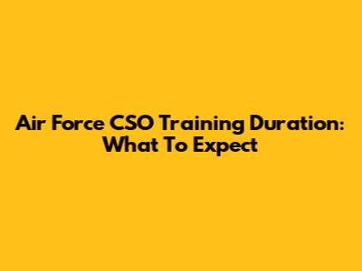 Air Force CSO Training Duration: What To Expect