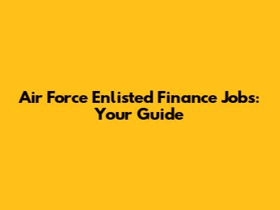 Air Force Enlisted Finance Jobs: Your Guide