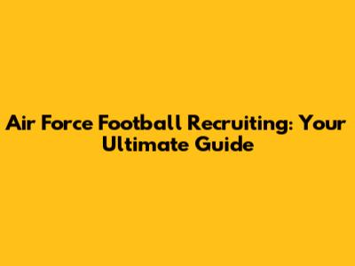 Air Force Football Recruiting: Your Ultimate Guide