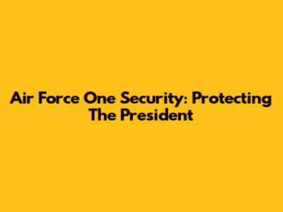 Air Force One Security: Protecting The President