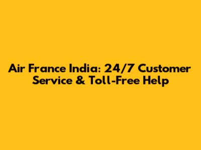 Air France India: 24/7 Customer Service & Toll-Free Help