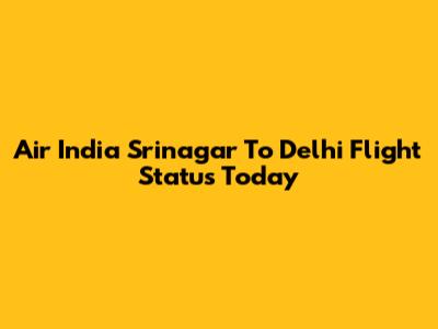 Air India Srinagar To Delhi Flight Status Today