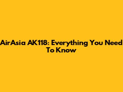 AirAsia AK118: Everything You Need To Know