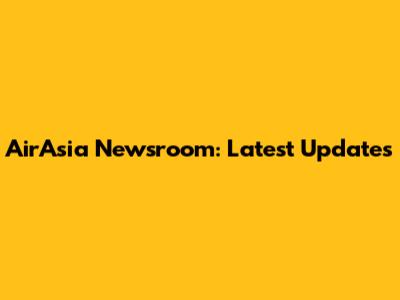 AirAsia Newsroom: Latest Updates