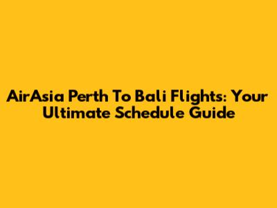 AirAsia Perth To Bali Flights: Your Ultimate Schedule Guide