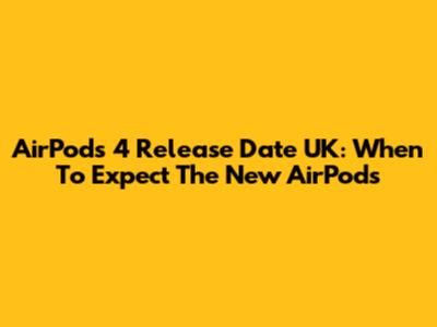 AirPods 4 Release Date UK: When To Expect The New AirPods