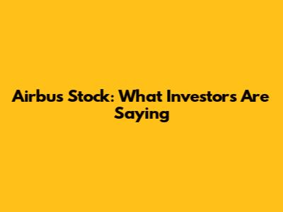 Airbus Stock: What Investors Are Saying