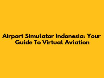 Airport Simulator Indonesia: Your Guide To Virtual Aviation