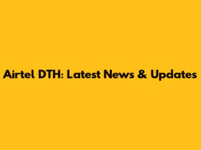 Airtel DTH: Latest News & Updates