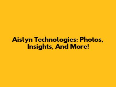 Aislyn Technologies: Photos, Insights, And More!